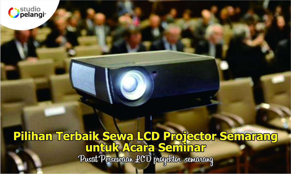 Pilihan Terbaik Sewa LCD Projector Semarang untuk Acara Seminar