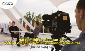 Hal Penting Pembuatan Jasa Video Company Profile Semarang Berkualitas