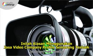 Inilah Alasan Menggunakan Jasa Video Company Profile Semarang Terbaik