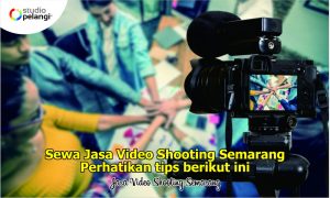 Sewa Jasa Video Shooting Semarang, Perhatikan Tips Berikut