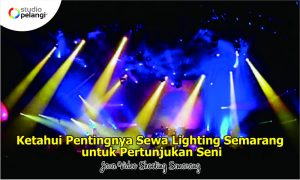 Ketahui Pentingnya Sewa Lighting Semarang untuk Pertunjukan Seni