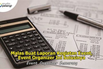 Malas Buat Laporan Kegiatan Event, Event Organizer Ini Solusinya