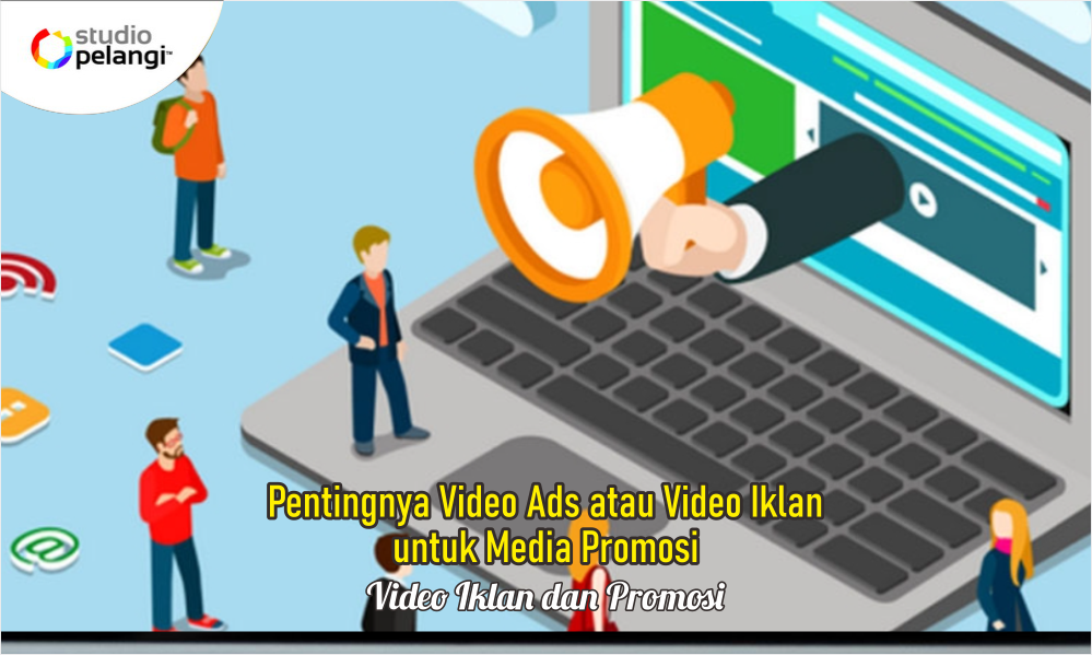 Pentingnya Video Ads atau Video Iklan untuk Media Promosi