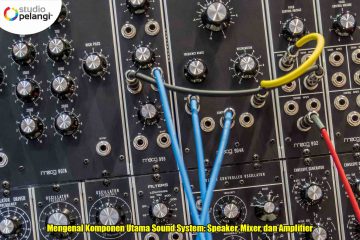 Mengenal Komponen Utama Sound System: Speaker, Mixer, dan Amplifier