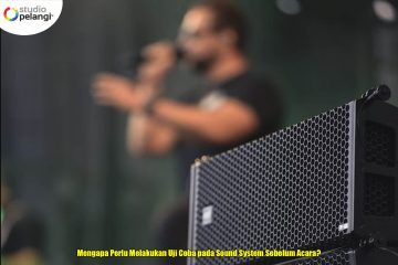 Mengapa Perlu Melakukan Uji Coba pada Sound System Sebelum Acara?