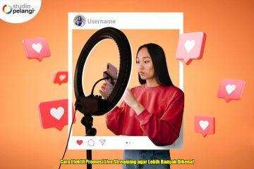 Cara Efektif Promosi Live Streaming agar Lebih Banyak Dikenal