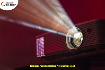 Bagaimana Posisi Pemasangan Proyektor yang Ideal?