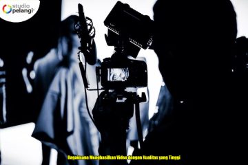 Bagaimana Menghasilkan Video dengan Kualitas yang Tinggi