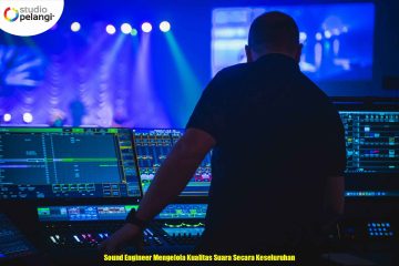 Sound Engineer Mengelola Kualitas Suara Secara Keseluruhan