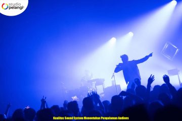 Kualitas Sound System Menentukan Pengalaman Audiens