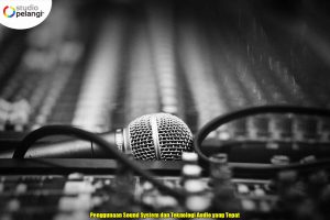 Penggunaan Sound System dan Teknologi Audio yang Tepat