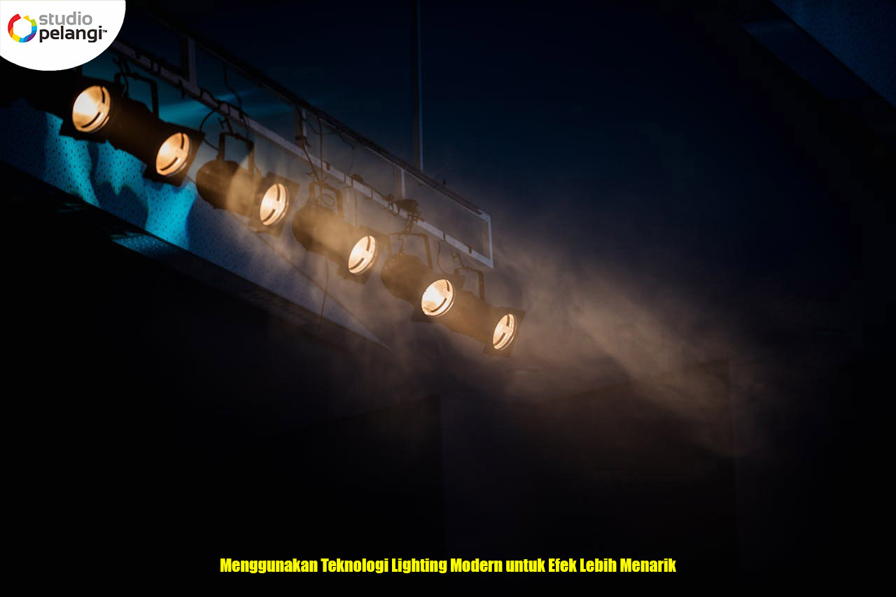 Menggunakan Teknologi Lighting Modern untuk Efek Lebih Menarik