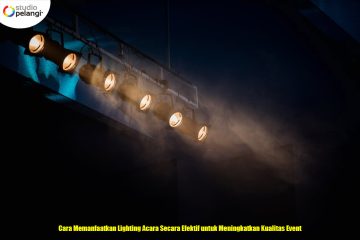 Cara Memanfaatkan Lighting Acara Secara Efektif untuk Meningkatkan Kualitas Event