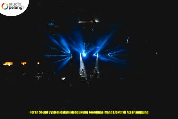 Peran Sound System dalam Mendukung Koordinasi yang Efektif di Atas Panggung