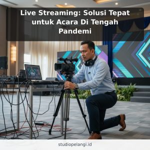 Live Streaming: Solusi Tepat untuk Acara Di Tengah Pandemi