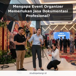 Mengapa Event Organizer Memerlukan Jasa Dokumentasi Profesional?