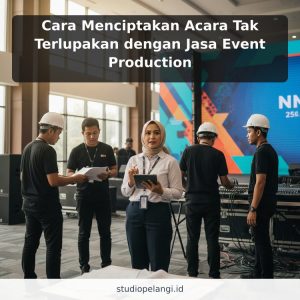 Cara Menciptakan Acara Tak Terlupakan dengan Jasa Event Production
