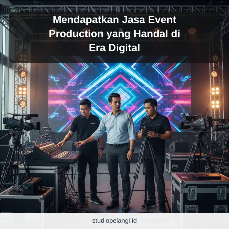 Mendapatkan Jasa Event Production yang Handal di Era Digital