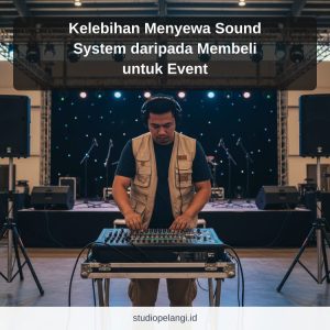 Kelebihan Menyewa Sound System daripada Membeli untuk Event